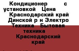 Кондиционер Rolsen с установкой › Цена ­ 9 545 - Краснодарский край, Динской р-н Электро-Техника » Бытовая техника   . Краснодарский край